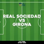 Where to watch Real Sociedad v Girona in La Liga